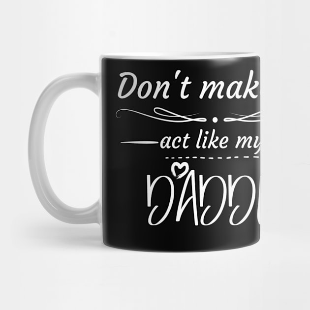 Don't Make Me Act Like My Daddy T-shirt by teecrafts